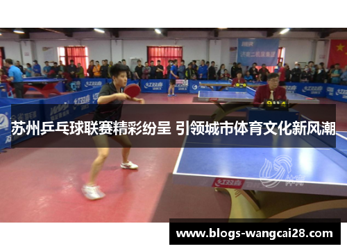 苏州乒乓球联赛精彩纷呈 引领城市体育文化新风潮