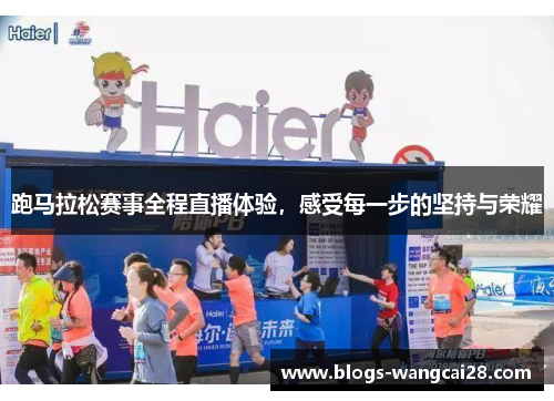 跑马拉松赛事全程直播体验，感受每一步的坚持与荣耀
